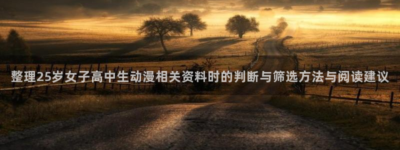 免费动漫网站推荐：整理25岁女子高中生动漫相关资料时的判断与筛选方法与阅读建议