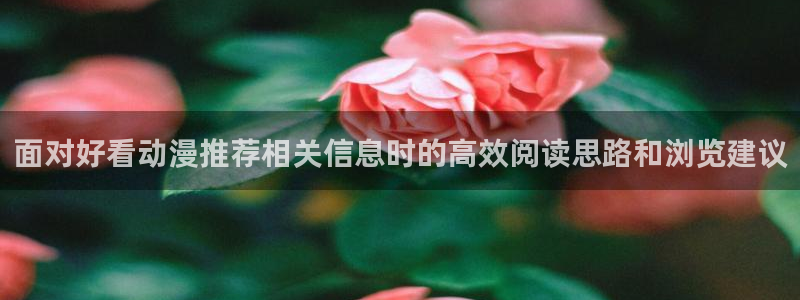 泡在我家的黑田同学动漫免费观看完:面对好看动漫推荐相关信息时的高效阅读思路和浏览建议