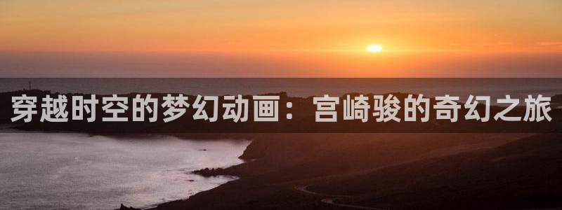 叭嗒动漫：穿越时空的梦幻动画：宫崎骏的奇幻之旅